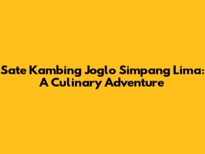 Sate Kambing Joglo Simpang Lima: A Culinary Adventure