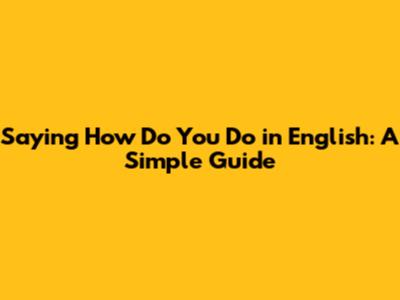 Saying 'How Do You Do' in English: A Simple Guide