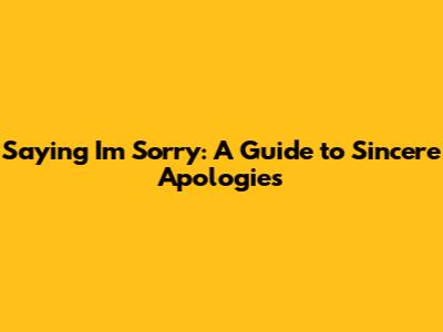 Saying I'm Sorry: A Guide to Sincere Apologies