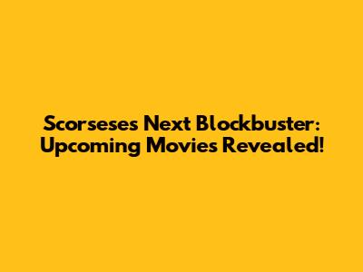 Scorsese's Next Blockbuster: Upcoming Movies Revealed!