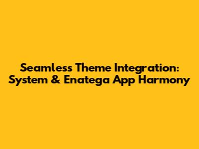 Seamless Theme Integration: System & Enatega App Harmony