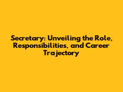 Secretary: Unveiling the Role, Responsibilities, and Career Trajectory