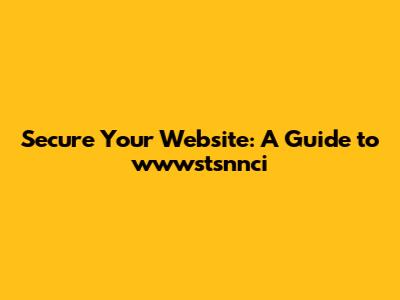 Secure Your Website: A Guide to wwwstsnnci