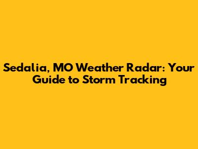 Sedalia, MO Weather Radar: Your Guide to Storm Tracking