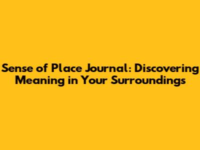 Sense of Place Journal: Discovering Meaning in Your Surroundings