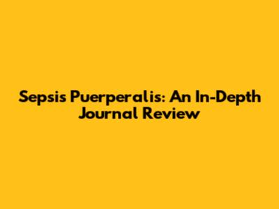 Sepsis Puerperalis: An In-Depth Journal Review