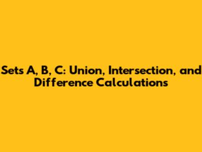 Sets A, B, C: Union, Intersection, and Difference Calculations