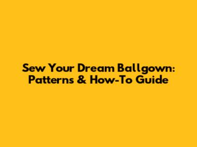 Sew Your Dream Ballgown: Patterns & How-To Guide