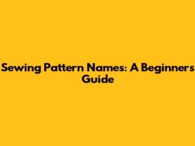 Sewing Pattern Names: A Beginner's Guide