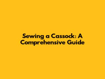 Sewing a Cassock: A Comprehensive Guide