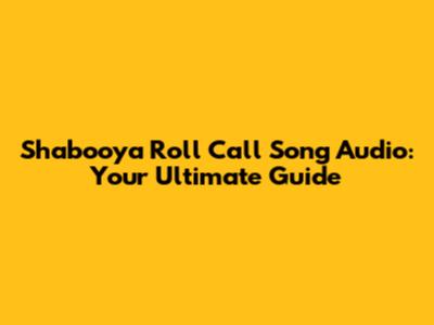 Shabooya Roll Call Song Audio: Your Ultimate Guide