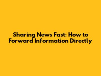 Sharing News Fast: How to Forward Information Directly