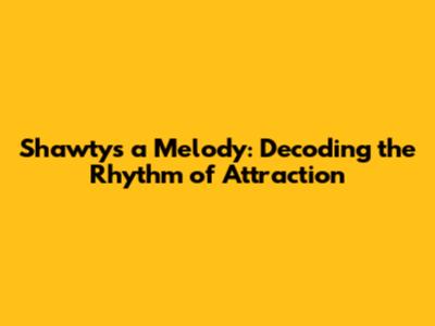 Shawty's a Melody: Decoding the Rhythm of Attraction