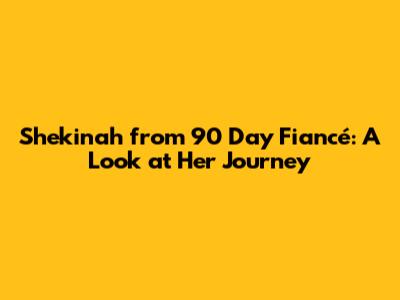 Shekinah from 90 Day Fiancé: A Look at Her Journey