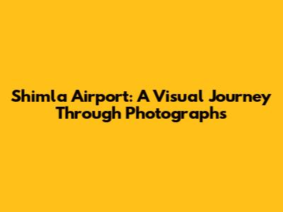 Shimla Airport: A Visual Journey Through Photographs