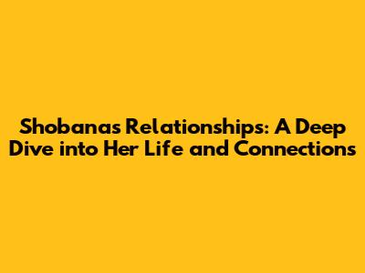 Shobana's Relationships: A Deep Dive into Her Life and Connections