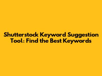 Shutterstock Keyword Suggestion Tool: Find the Best Keywords