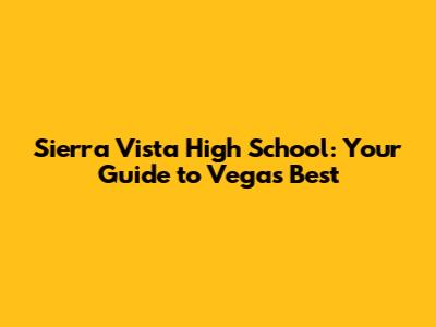 Sierra Vista High School: Your Guide to Vegas' Best