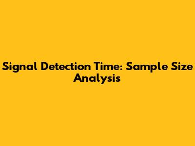 Signal Detection Time: Sample Size Analysis