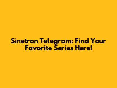 Sinetron Telegram: Find Your Favorite Series Here!