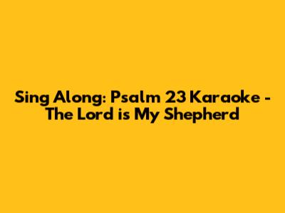 Sing Along: Psalm 23 Karaoke - The Lord is My Shepherd
