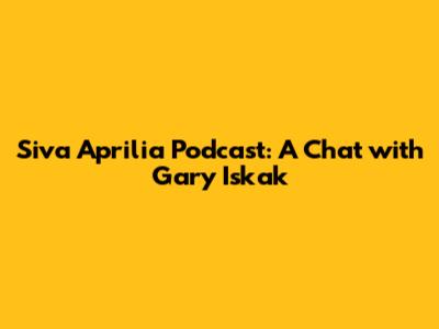 Siva Aprilia Podcast: A Chat with Gary Iskak