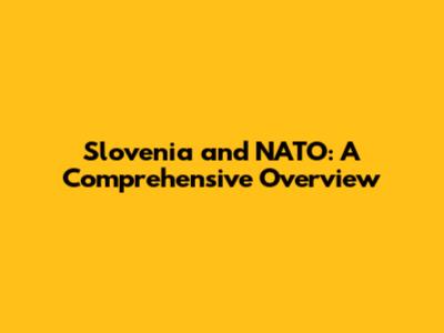 Slovenia and NATO: A Comprehensive Overview