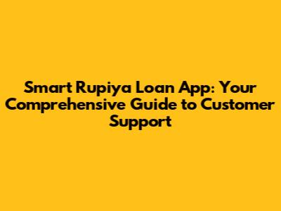 Smart Rupiya Loan App: Your Comprehensive Guide to Customer Support