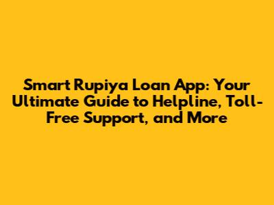 Smart Rupiya Loan App: Your Ultimate Guide to Helpline, Toll-Free Support, and More
