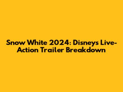 Snow White 2024: Disney's Live-Action Trailer Breakdown