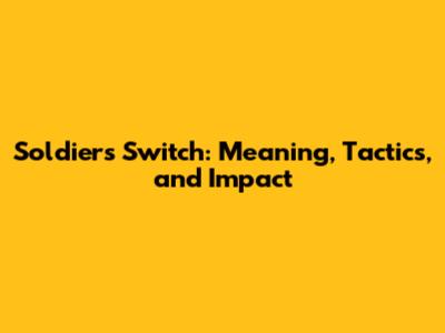 Soldiers Switch: Meaning, Tactics, and Impact