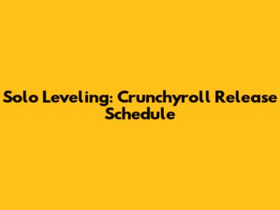 Solo Leveling: Crunchyroll Release Schedule