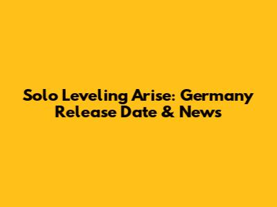 Solo Leveling Arise: Germany Release Date & News