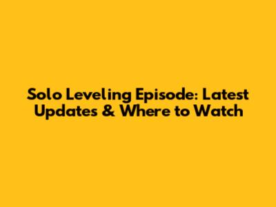 Solo Leveling Episode: Latest Updates & Where to Watch