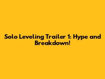 Solo Leveling Trailer 1: Hype and Breakdown!