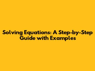 Solving Equations: A Step-by-Step Guide with Examples