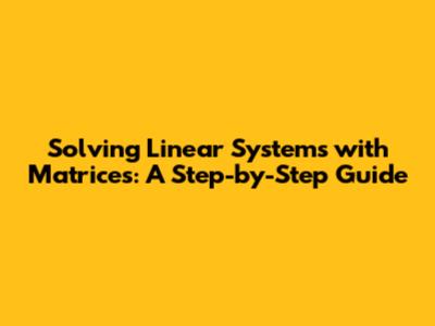 Solving Linear Systems with Matrices: A Step-by-Step Guide