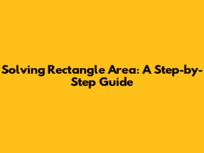Solving Rectangle Area: A Step-by-Step Guide
