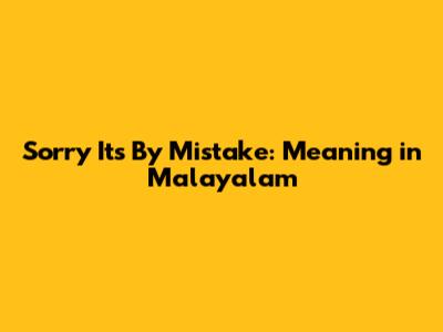 Sorry It's By Mistake: Meaning in Malayalam