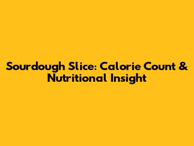 Sourdough Slice: Calorie Count & Nutritional Insight