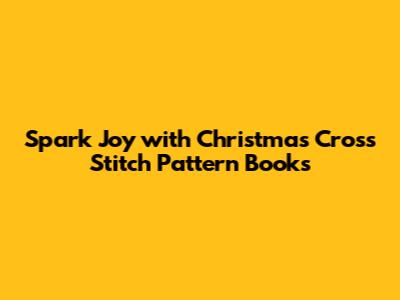 Spark Joy with Christmas Cross Stitch Pattern Books