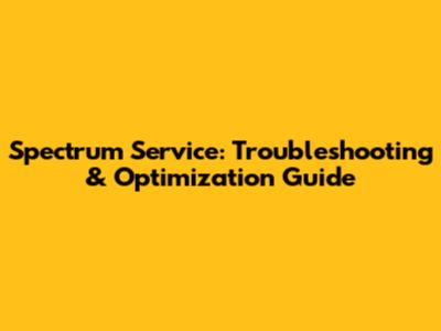 Spectrum Service: Troubleshooting & Optimization Guide