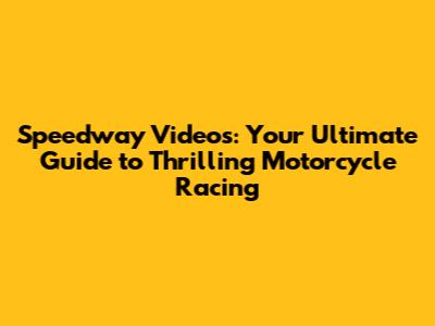 Speedway Videos: Your Ultimate Guide to Thrilling Motorcycle Racing