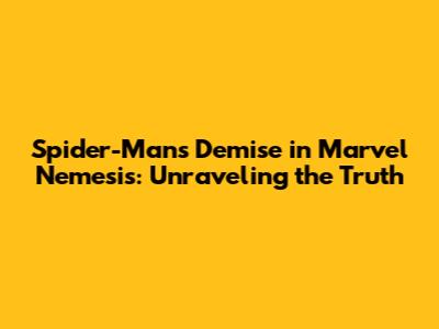 Spider-Man's Demise in Marvel Nemesis: Unraveling the Truth