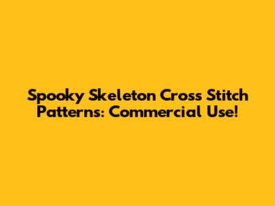Spooky Skeleton Cross Stitch Patterns: Commercial Use!