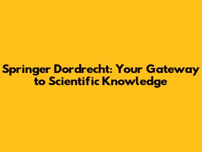 Springer Dordrecht: Your Gateway to Scientific Knowledge