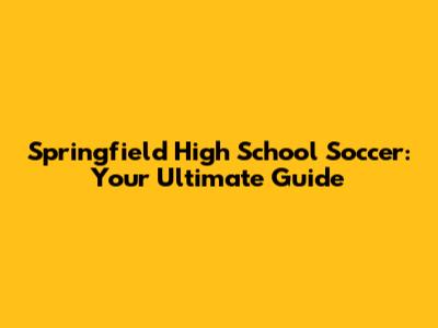 Springfield High School Soccer: Your Ultimate Guide