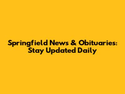 Springfield News & Obituaries: Stay Updated Daily