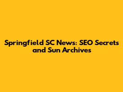 Springfield SC News: SEO Secrets and Sun Archives