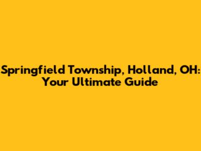 Springfield Township, Holland, OH: Your Ultimate Guide